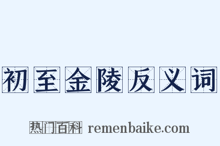 初至金陵反义词是什么意思的图片